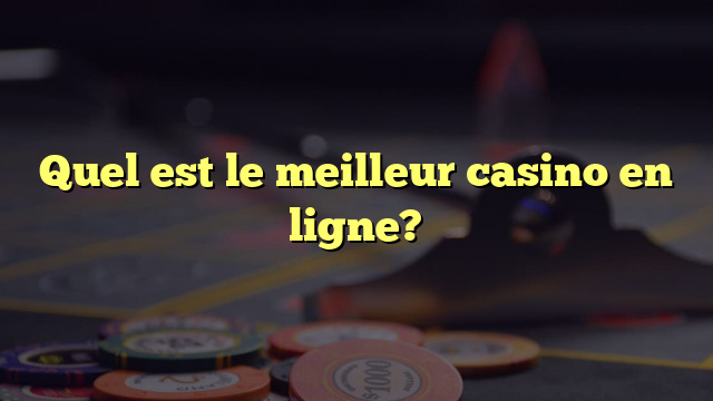 Quel est le meilleur casino en ligne?