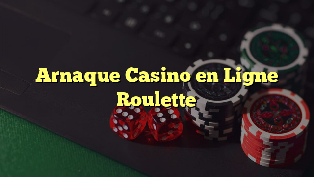 Arnaque Casino en Ligne Roulette