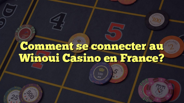 Comment se connecter au Winoui Casino en France?