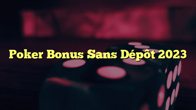 Poker Bonus Sans Dépôt 2023