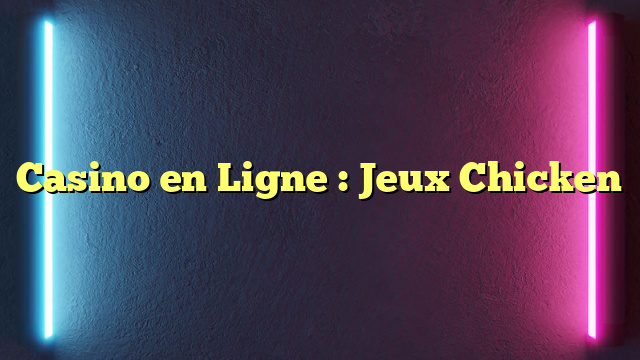 Casino en Ligne : Jeux Chicken