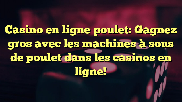 Casino en ligne poulet: Gagnez gros avec les machines à sous de poulet dans les casinos en ligne!