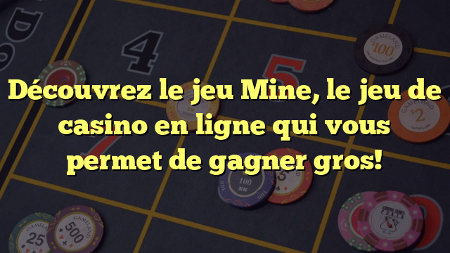 Découvrez le jeu Mine, le jeu de casino en ligne qui vous permet de gagner gros!