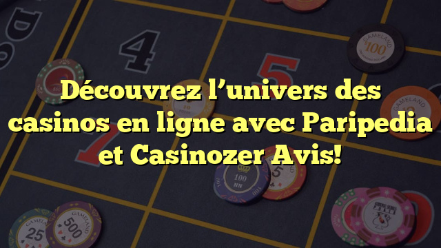 Découvrez l’univers des casinos en ligne avec Paripedia et Casinozer Avis!