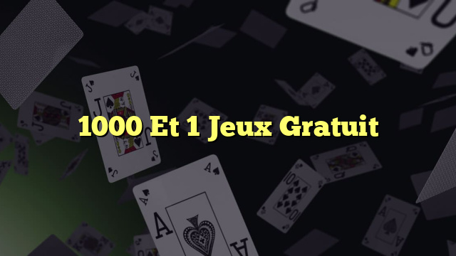 1000 Et 1 Jeux Gratuit