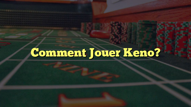 Comment Jouer Keno?