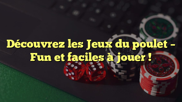 Découvrez les Jeux du poulet – Fun et faciles à jouer !