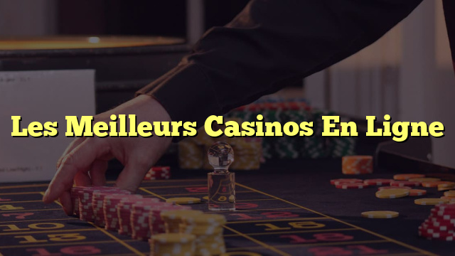 Les Meilleurs Casinos En Ligne