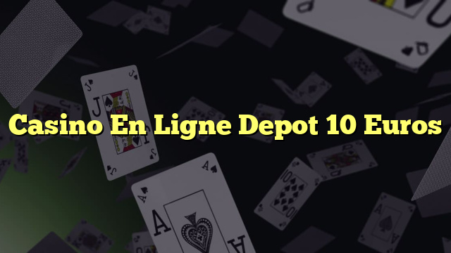 Casino En Ligne Depot 10 Euros