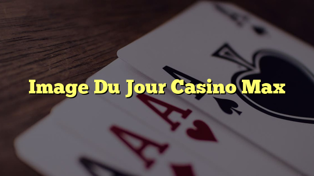 Image Du Jour Casino Max