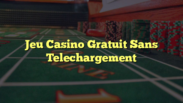 Jeu Casino Gratuit Sans Telechargement