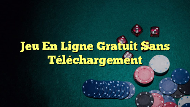 Jeu En Ligne Gratuit Sans Téléchargement