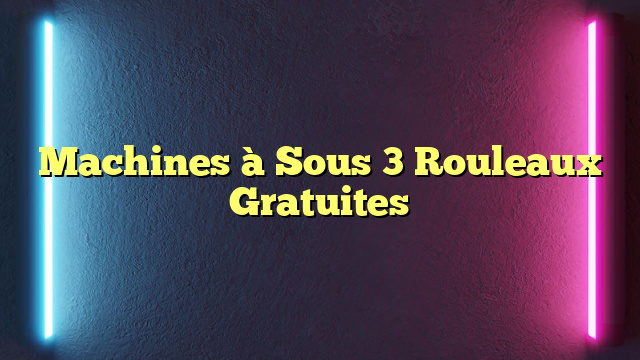 Machines à Sous 3 Rouleaux Gratuites