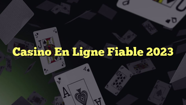 Casino En Ligne Fiable 2023