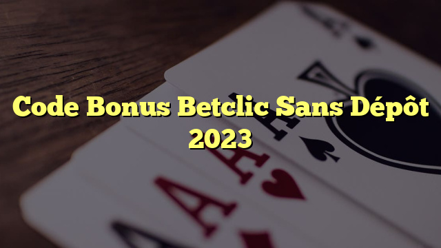 Code Bonus Betclic Sans Dépôt 2023