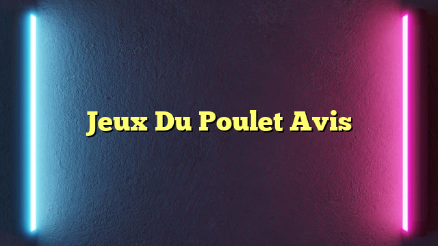 Jeux Du Poulet Avis