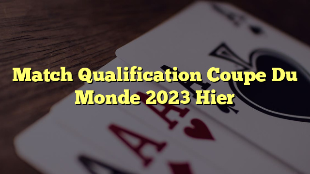 Match Qualification Coupe Du Monde 2023 Hier