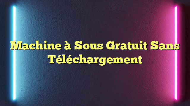 Machine à Sous Gratuit Sans Téléchargement