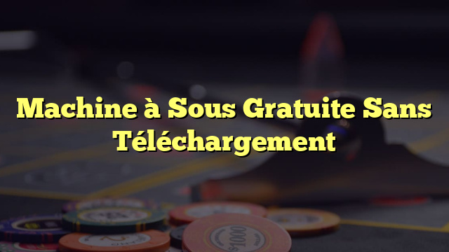 Machine à Sous Gratuite Sans Téléchargement