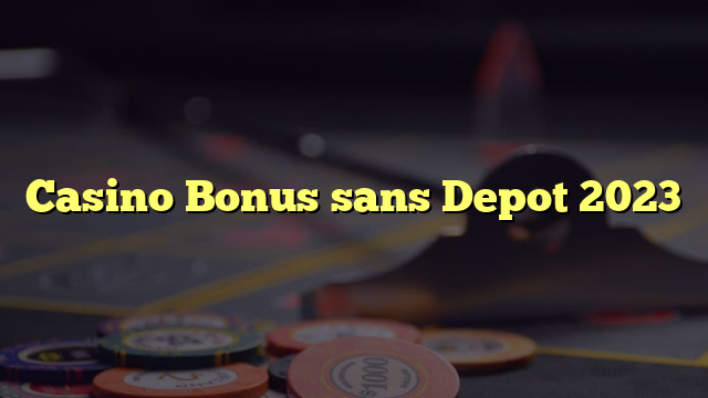 Casino Bonus sans Depot 2023