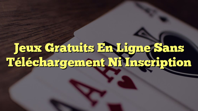 Jeux Gratuits En Ligne Sans Téléchargement Ni Inscription