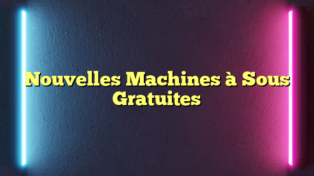 Nouvelles Machines à Sous Gratuites