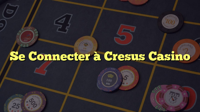 Se Connecter à Cresus Casino