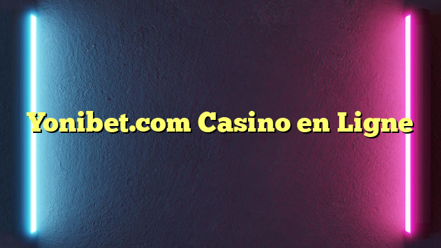 Yonibet.com Casino en Ligne