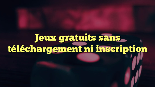 Jeux gratuits sans téléchargement ni inscription