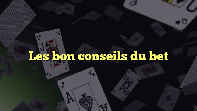 Les bon conseils du bet