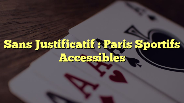 Sans Justificatif : Paris Sportifs Accessibles