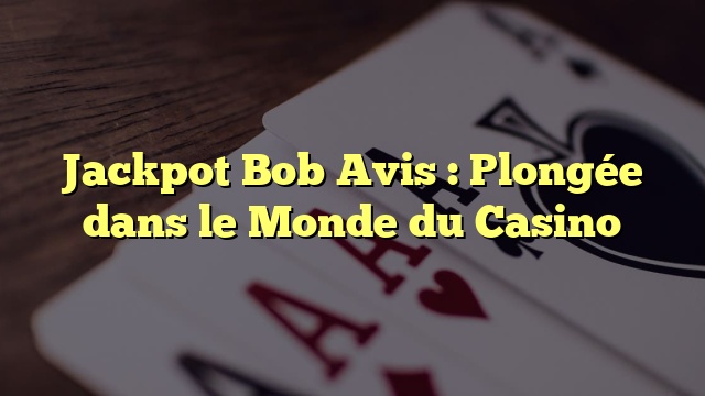 Jackpot Bob Avis : Plongée dans le Monde du Casino