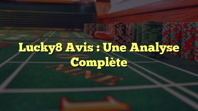 Lucky8 Avis : Une Analyse Complète