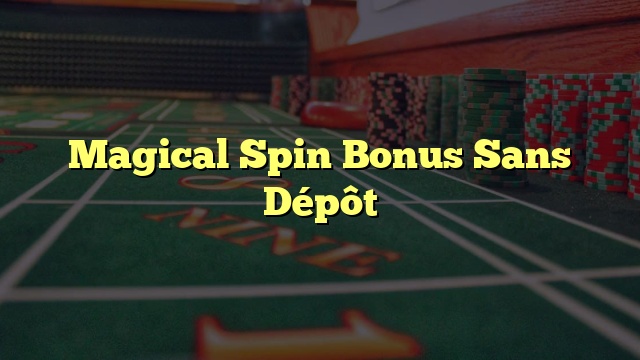 Magical Spin Bonus Sans Dépôt