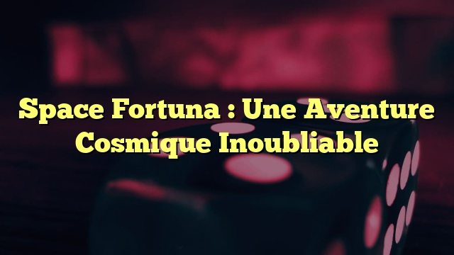 Space Fortuna : Une Aventure Cosmique Inoubliable