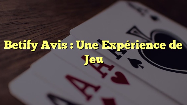 Betify Avis : Une Expérience de Jeu