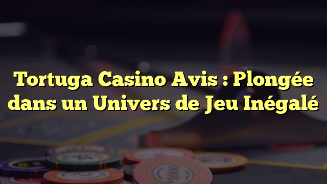 Tortuga Casino Avis : Plongée dans un Univers de Jeu Inégalé