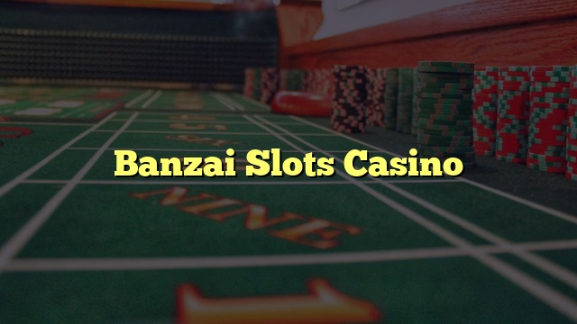 Banzai Slots Casino